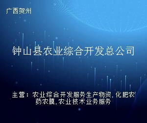 鐘山縣農(nóng)業(yè)綜合開發(fā)總公司 深耕農(nóng)業(yè)前沿，賦能賀州企業(yè)服務新生態(tài)